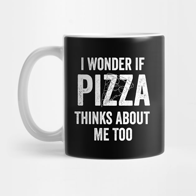 I Wonder If Pizza Thinks About Me Too T-Shirt Food Lover by dianoo